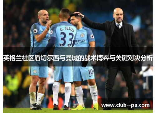 英格兰社区盾切尔西与曼城的战术博弈与关键对决分析