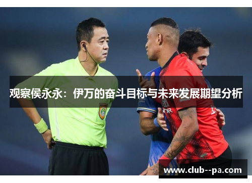 观察侯永永：伊万的奋斗目标与未来发展期望分析