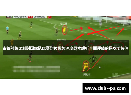 吉鲁对阵比利时国家队比赛对位优势深度战术解析全面评估前场攻防价值