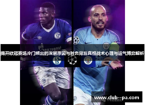 揭开欧冠赛场冷门频出的深层原因与胜负背后真相战术心理与运气博弈解析