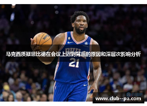 马克西质疑恩比德在会议上迟到背后的原因和深层次影响分析