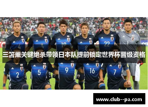 三笘薰关键绝杀带领日本队提前锁定世界杯晋级资格 三笘薰关键绝杀带领日本队提前锁定世界杯晋级资格