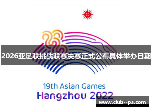 2026亚足联挑战联赛决赛正式公布具体举办日期 2026亚足联挑战联赛决赛正式公布具体举办日期