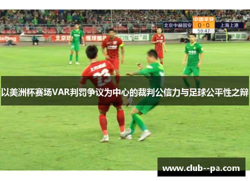 以美洲杯赛场VAR判罚争议为中心的裁判公信力与足球公平性之辩 以美洲杯赛场VAR判罚争议为中心的裁判公信力与足球公平性之辩