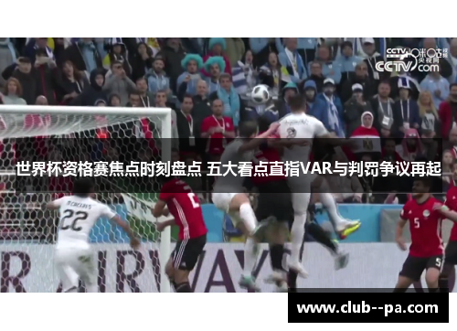 世界杯资格赛焦点时刻盘点 五大看点直指VAR与判罚争议再起